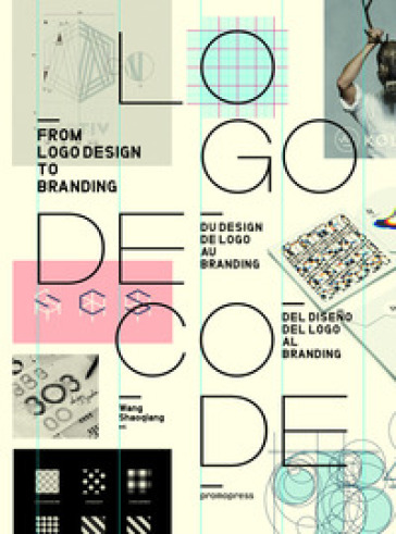 Logo decode. From logo design to branding. Ediz. inglese, francese e spagnola - Wang Shaoqiang