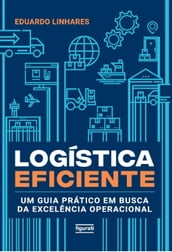 Logística eficiente um guia prático em busca da excelência operacional