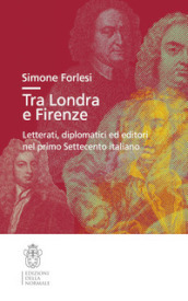 Tra Londra e Firenze. Letterati, diplomatici ed editori nel primo Settecento italiano