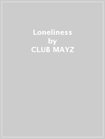 Loneliness - CLUB MAYZ