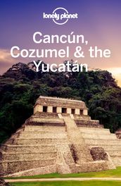 Lonely Planet Cancun, Cozumel & the Yucatan