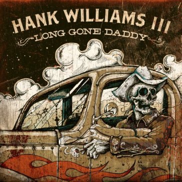 Long gone daddy - HANK -III- WILLIAMS