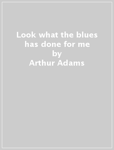 Look what the blues has done for me - Arthur Adams