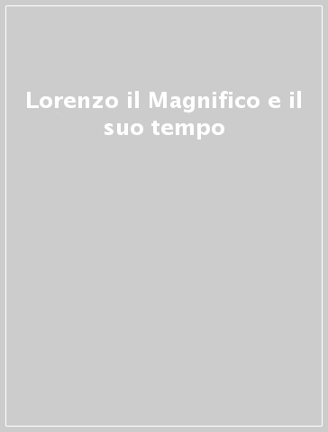 Lorenzo il Magnifico e il suo tempo