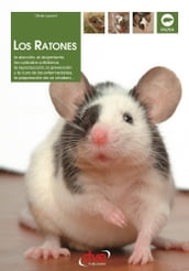 Los ratones: La elección, el alojamiento, los cuidados cotidianos, la reproducción, la prevención y la cura de las enfermedades, la preparación de un criadero