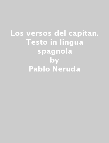 Los versos del capitan. Testo in lingua spagnola - Pablo Neruda