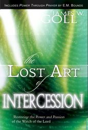 Lost Art of Intercession Expanded Edition: Restoring the Power and Passion of the Watch of the Lord