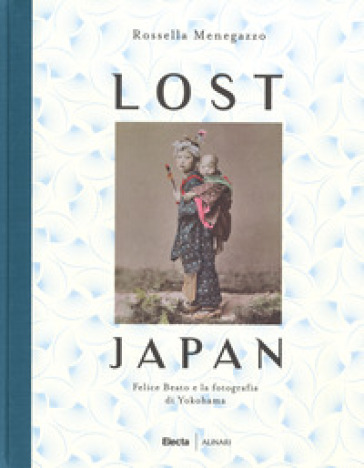 Lost Japan. Felice Beato e la fotografia di Yokohama. Ediz. illustrata - Rossella Menegazzo