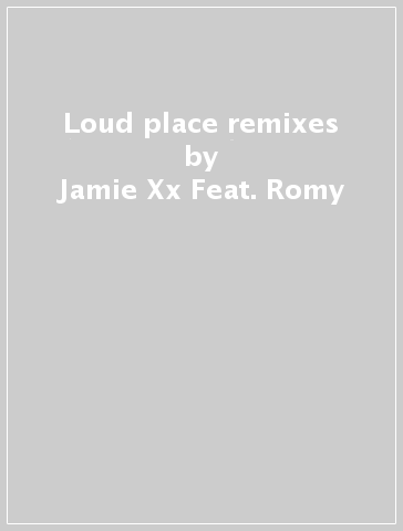 Loud place remixes - Jamie Xx Feat. Romy