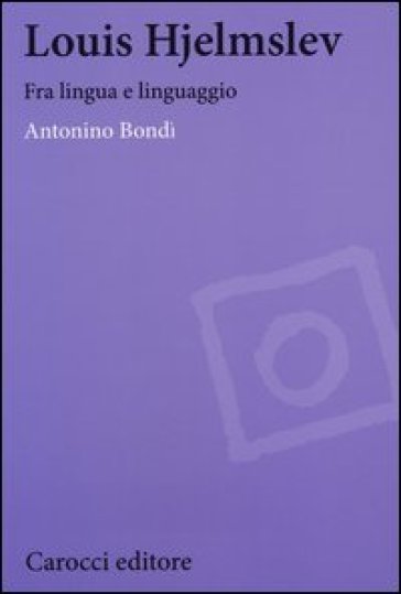 Louis Hjelmslev. Fra lingua e linguaggio - Antonino Bondì