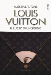 Louis Vuitton. Il lusso di un sogno