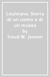 Louisiana. Storia di un uomo e di un museo
