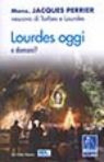 Lourdes oggi e domani? - Jacques Perrier