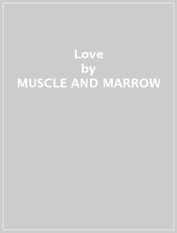 Love - MUSCLE AND MARROW