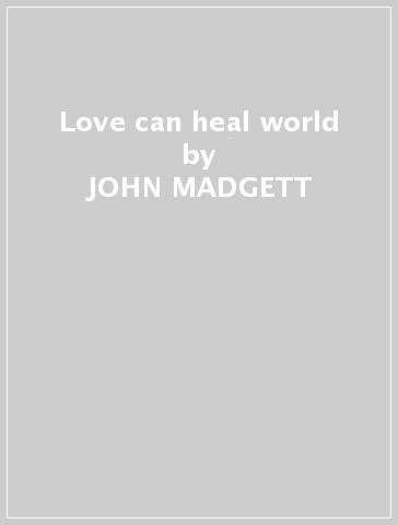 Love can heal world - JOHN MADGETT