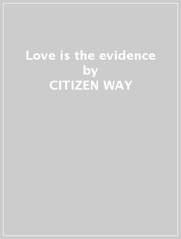 Love is the evidence - CITIZEN WAY