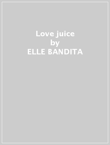 Love juice - ELLE BANDITA