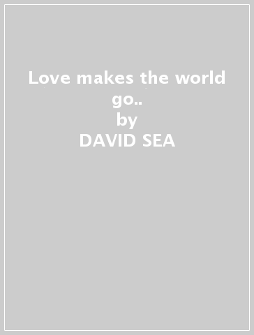 Love makes the world go.. - DAVID SEA