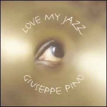 Love my jazz. Con 4 CD Audio - Giuseppe Pino