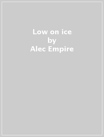 Low on ice - Alec Empire