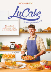 LuCake. Il mio lato salato. Manuale di pasticceria salata e lievitati per tutti. Ediz. illustrata