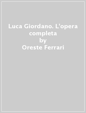 Luca Giordano. L'opera completa - Giuseppe Scavizzi - Oreste Ferrari