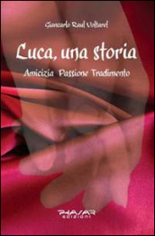 Luca, una storia. Amicizia, passione, tradimento