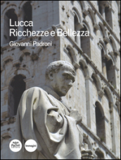 Lucca. Ricchezze e bellezza. Ediz. illustrata