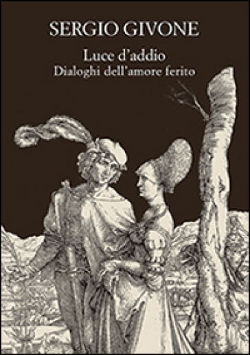 Luce d'addio. Dialoghi dell'amore ferito - Sergio Givone