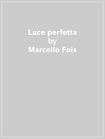 Luce perfetta - Marcello Fois