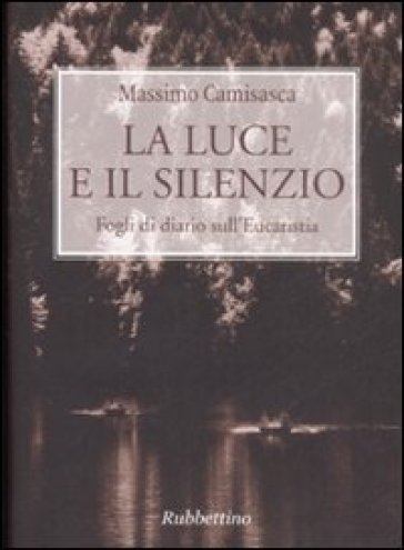 Luce e il silenzio. Fogli di diario sull'Eucaristia (La) - Massimo Camisasca