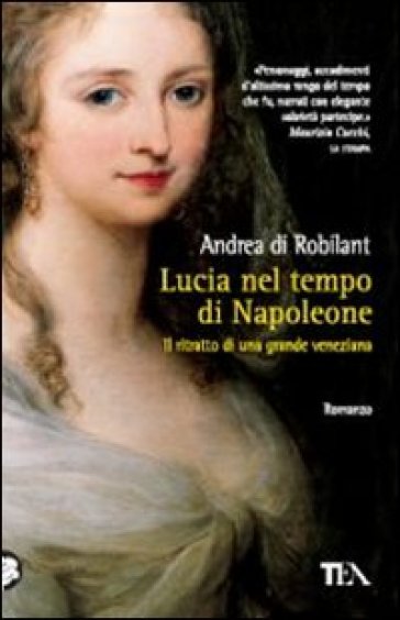 Lucia nel tempo di Napoleone. Ritratto di una grande veneziana - Andrea Di Robilant