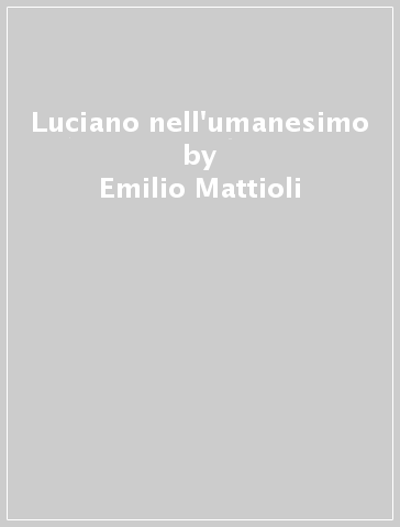 Luciano nell'umanesimo - Emilio Mattioli