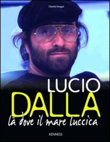 Lucio Dalla. Là dove il mare luccica - Daniele Soragni