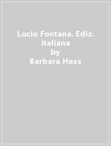Lucio Fontana. Ediz. italiana - Barbara Hess