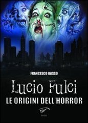 Lucio Fulci. Le origini dell horror