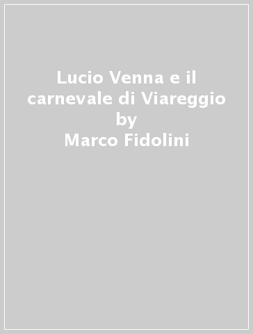 Lucio Venna e il carnevale di Viareggio - Marco Fidolini