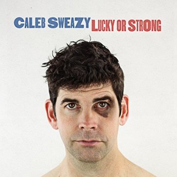 Lucky or strong - CALEB SWEAZY