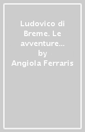 Ludovico di Breme. Le avventure dell