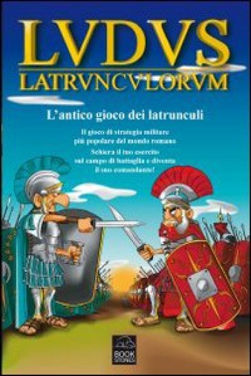 Ludus latrunculorum. L'antico gioco dei latrunculi - Ilaria Balena - Simona D