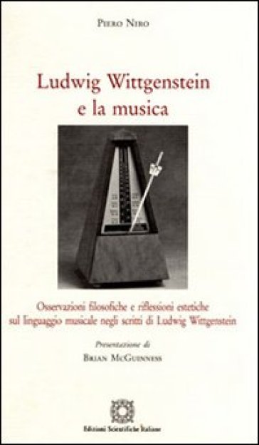 Ludwig Wittgenstein e la musica. Osservazioni filosofiche e riflessioni estetiche sul linguaggio musicale negli scritti di Ludwig Wittgenstein - Piero Niro