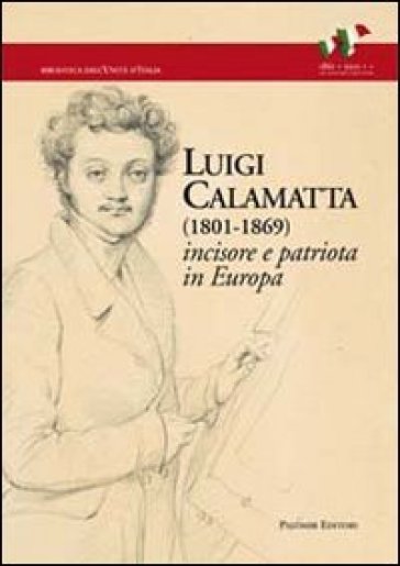 Luigi Calamatta (1801-1869). Incisore e patriota in Europa - Rosalba Dinoia