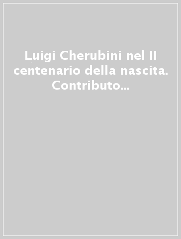 Luigi Cherubini nel II centenario della nascita. Contributo alla conoscenza della vita e dell'opera