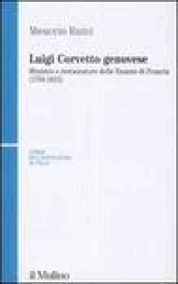 Luigi Corvetto genovese. Ministro e restauratore delle finanze di Francia (1756-1821) - Meuccio Ruini