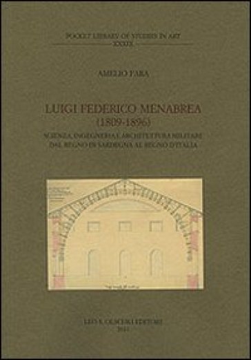 Luigi Federico Menabrea (1809-1896). Scienza, ingegneria e architettura militare dal Regno di Sardegna al Regno d'Italia - Amelio Fara