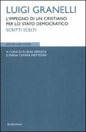 Luigi Granelli. L impegni di un cristiano per lo stato democratico. Scritti scelti. Ediz. illustrata