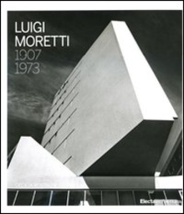 Luigi Moretti 1907 - 1973 - Cecilia Rostagni