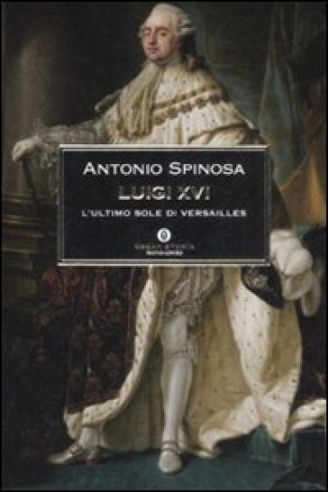 Luigi XVI. L'ultimo sole di Versailles - Antonio Spinosa