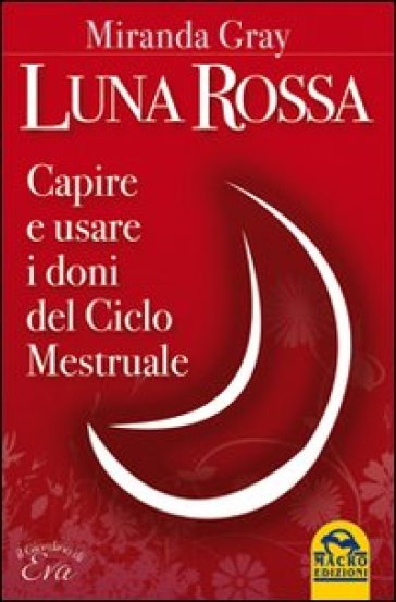 Luna rossa. Capire e usare i doni del ciclo mestruale - Miranda Gray