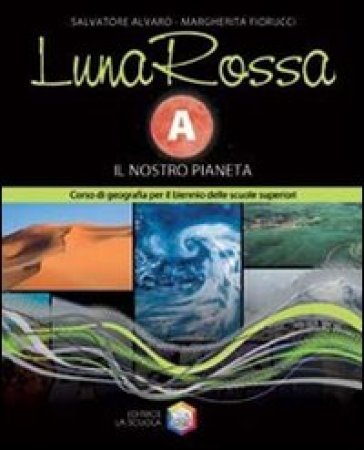 Luna rossa. Per le Scuole superiori. 1.Il nostro pianeta - Salvatore Alvaro - Margherita Fiorucci